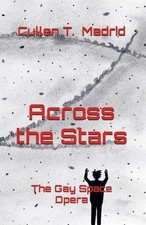 Across the Stars: The Gay Space Opera by Cullen T. Madrid Paperback Book