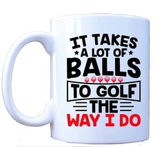 It Takes a Lot of Balls to Golf Like This Mug – Funny Gift for Golfers & Dads