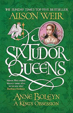 Six Tudor Queens: Anne Boleyn, A King's Obsession: Six Tudor ... by Weir, Alison