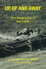 Up, Up and Away: The Biography of BE FAIR-Lucinda Green  MBE