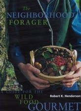 The Neighbourhood Forager: A Guide for the Wild Food Gourmet-Rob