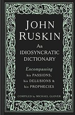 John Ruskin: An Idiosyncratic Dictionary Encompassin...