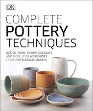 Complete Pottery Techniques: Design, Form, Throw, Decorate and More, wi... by DK