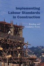 Implementing Labour Standards in Construction: briefing and g... - 9781843800927