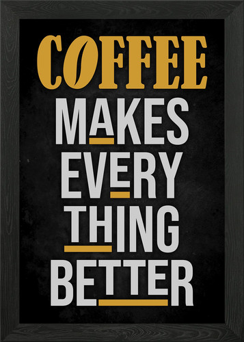 Coffee makes evrtg better - makes,
