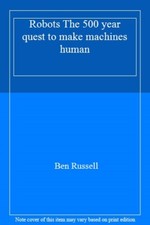 Robots The 500 year quest to make machines human-Ben Russell