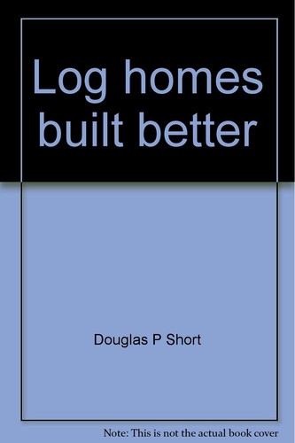 Log homes built better