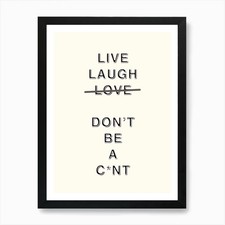 Live Laugh Love Dont Be A Cnt