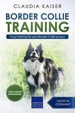 Border Collie Training: Dog Training for your Border Collie puppy By Claudia Ka