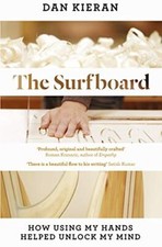 The Surfboard: How Using My Hands Helped..., Dan Kieran
