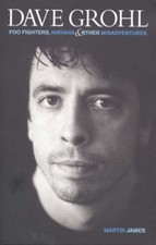 Dave Grohl: "Foo Fighters", "Nirvana" and Other Misadventures: