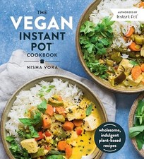 The Vegan Instant Pot Cookbook: Wholesome, Indulgent Plant-Base... by Nisha Vora