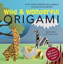 Wild and Wonderful Origami: 35 of your favourite wild animals to fold in an in,