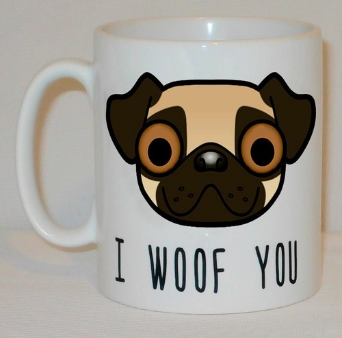 Woof you mug - i, can