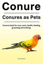 Conure. Conures as Pets. Conures book..., Chapman, Jodi