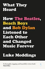 What They Heard: How The Beatles, The Beach Boys and Bob Dyl... by Luke Meddings