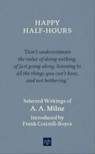 Happy Half-Hours: Selected Writings by Milne, A. A.