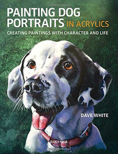 Painting Dog Portraits in Acrylics: Creating paintings with... - White, Dave