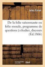Jules Falret De la folie raisonnante ou folie morale, programme de q (Paperback)