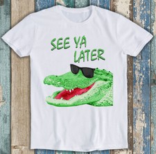 See Ya Later Alligator Joke Best Seller Funny Gift Tee T Shirt M1540