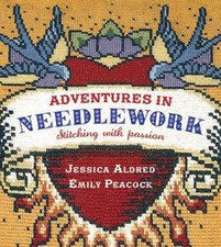 Adventures in Needlework: Stitching with Passion - Jessica Aldred & Emily Pea...