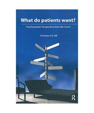 What do Patients Want?: Psychoanalytic Perspectives from the Couch, Christine A.