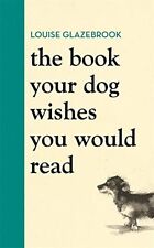 The Book Your Dog Wishes You Would Read by Glazebrook, Louise Book The Cheap