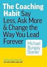 The Coaching Habit: Say Less, Ask M..., Bungay, Michael