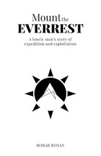 Mount The Everrest: A lonely man's story of expedition and exploitation by Robab