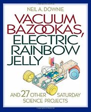 Vacuum Bazookas, Electric Rainbow Jelly, and 27 Other Saturday Science Projec.