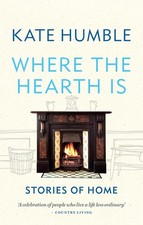 Where the Hearth Is: Stories of home (Kate Humble) [paperback] Humble, Kate [Jun
