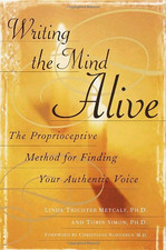 Writing the Mind Alive: The Proprioceptive Method for... - Metcalf Ph.D., Lin...