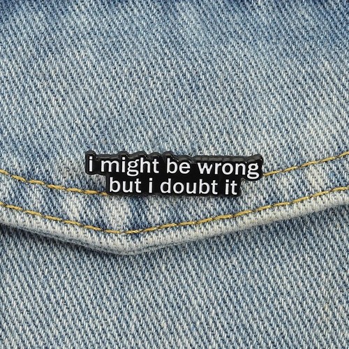 Might wrong but - be, i