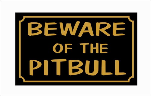 Beware the pitbull sign or - of,