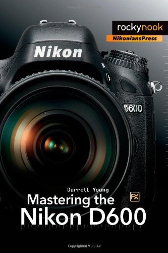 Mastering the nikon d600 - d600, by