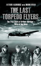 The Last Torpedo Flyers: The True Story of Arthur Aldridg... by Aldridge, Arthur