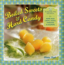 Boiled Sweets & Hard Candy: 20 Traditional Recipes for Home-made Chews, Taffies