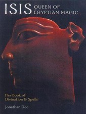Isis, Queen of Egyptian Magic: Her Book of Divination and Spells - Dee, Jonathan