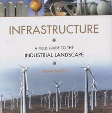 Infrastructure ? A Field Guide to the Industrial Landscape - Hayes, Brian