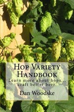 Hop Variety Handbook: Learn More About Hop...Create Better... - Woodske, Dan