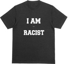 I AM NOT R*CIST T-Shirt | Funny Novelty Joke Tee | Dark Humour Comedy Top