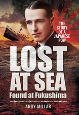 Lost at Sea Found at Fukushima: The Story of a Japanese POW,Andy