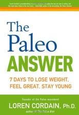The Paleo Answer: 7 Days to Lose Weight, Feel Great, Stay Young-