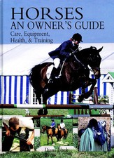 Horses : An Owner's Guide - Care , Equipment Health & Training-D