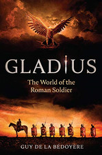 Gladius ? The World of the Roman Soldier - De La B?doy?re, Guy