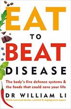 Eat to Beat Disease: The Body’s Five Defence Systems and the Foods that Could S