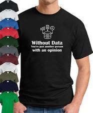 WITHOUT DATA YOU'RE JUST ANOTHER PERSON WITH AN OPINION T-SHIRT - printed funny