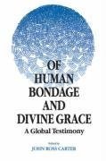 Of Human Bondage and Divine Grace: A Global Testimony - Carter, John Ross