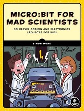 Micro:bit for Mad Scientists : 30 Clever Coding and Electronics Projects for...