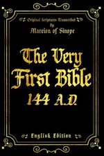 The Very First Bible in English : Original Scriptures By Marcion  In 144 A. D.